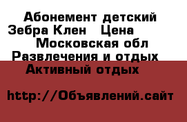 Абонемент детский Зебра Клен › Цена ­ 9 500 - Московская обл. Развлечения и отдых » Активный отдых   